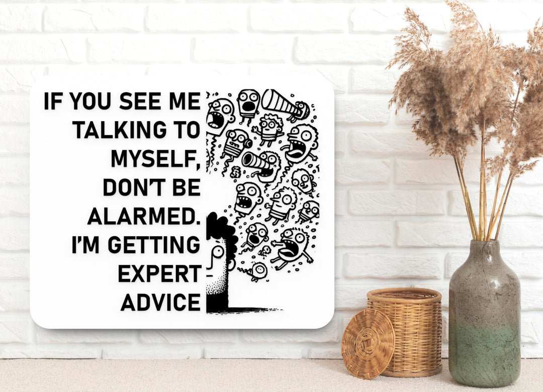 If You See Me Talking To Myself Don't Be Alarmed I'm Getting Expert Advice | Funny Sign for Home or Office