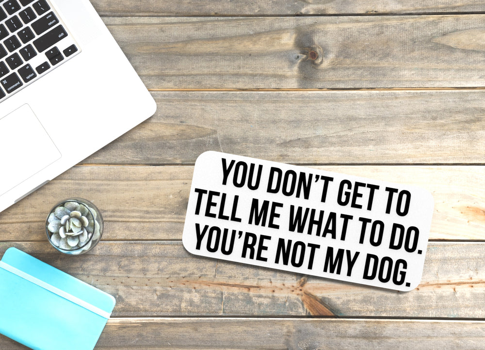 
  
  You Don't Get To tell Me What To Do | Funny sign For Home or Office
  
