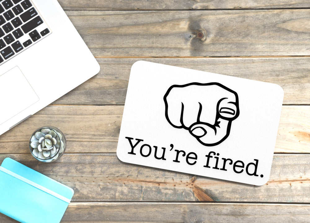 
  
  You're Fired | Funny sign For Home or Office
  
