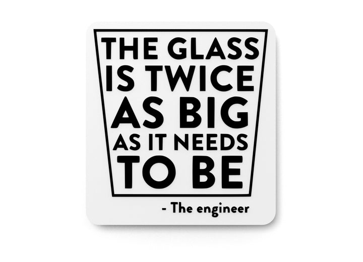 The Glass Is Twice As Big As it Needs To Be The Engineer | Funny Sign for Home
