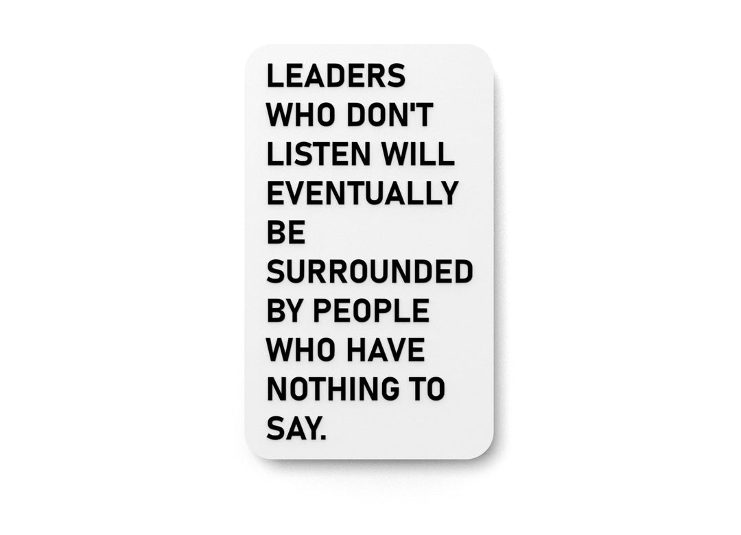 
  
  Leaders Who Don't Listen Will Eventually Be Surrounded By People Who Have Nothing To Say | Funny Sign for Home or Office
  
