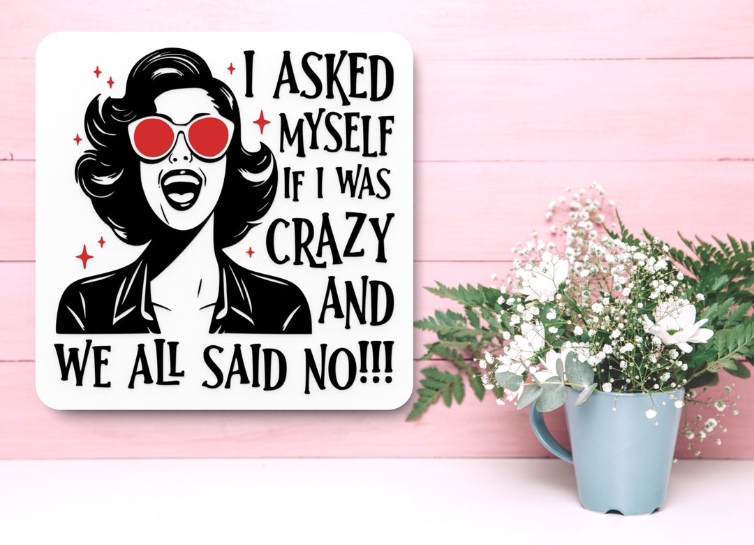 I Asked Myself If I Was Crazy And We All Said No | Funny sign For Home or Office