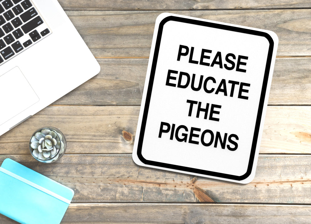 
  
  Please Educate The Pigeons | Funny sign For Home or Office
  
