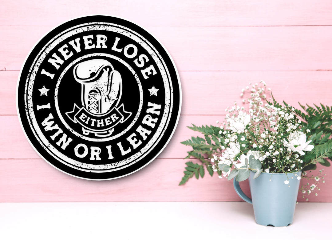 I Never Lose Either I Win Or I Learn | Funny sign For Home or Office