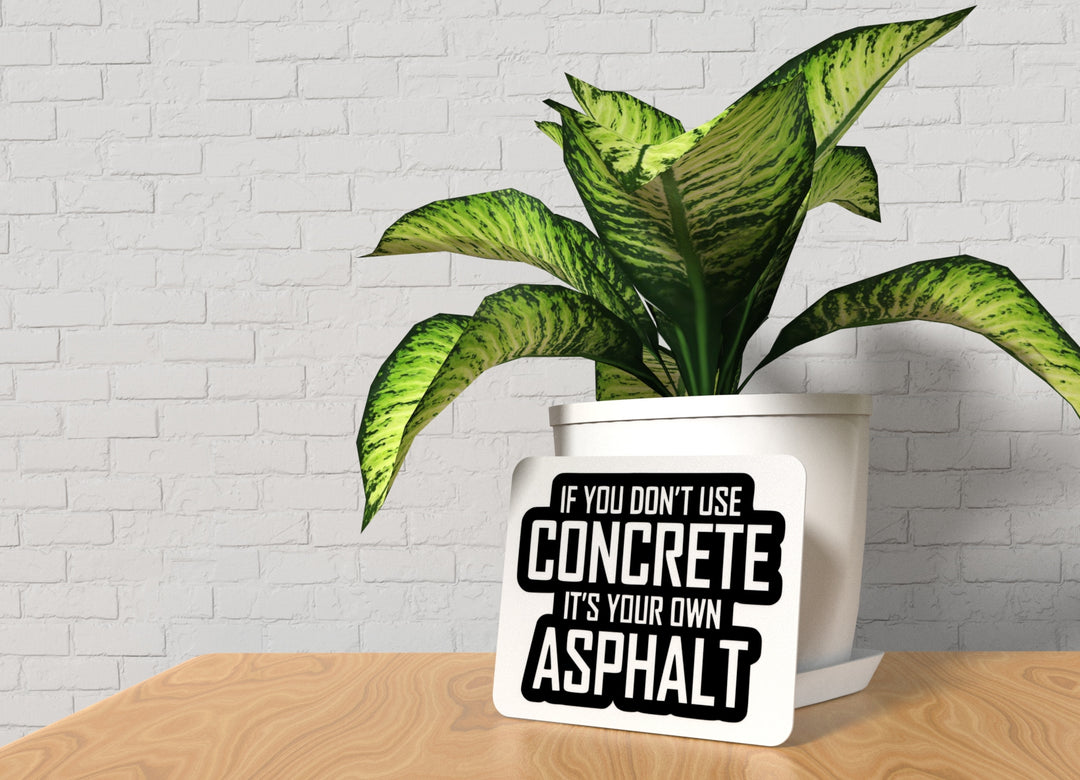 If You Don't Use Concrete It's Your Own Asphalt | Funny Sign for Home or Office