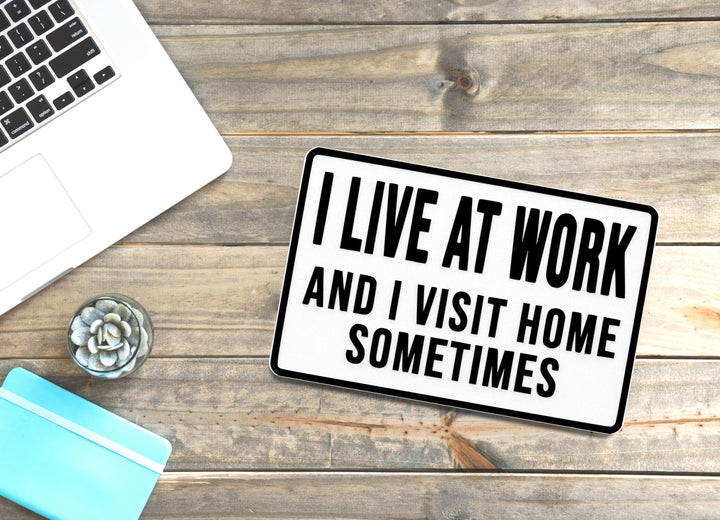 I Live At Work And I Visit Home Sometimes | Funny Sign for Home or Office