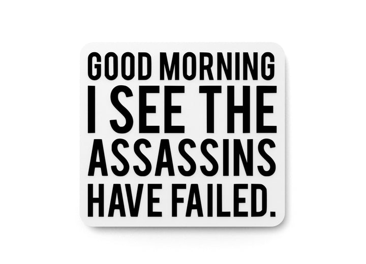Good Morning I See The Assassins Have Failed | Funny Sign for Home or Office