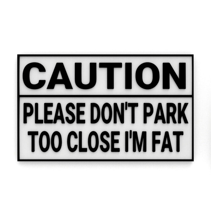 Funny Sign | Caution: Please Don't Park Too Close I'm Fat