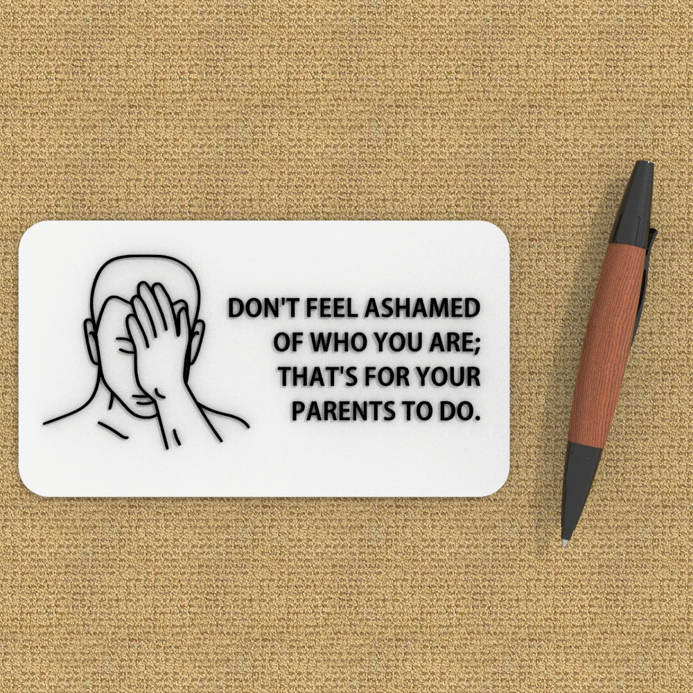 Funny Sign | Don't Be Ashamed of Who You are, That's your parents Job