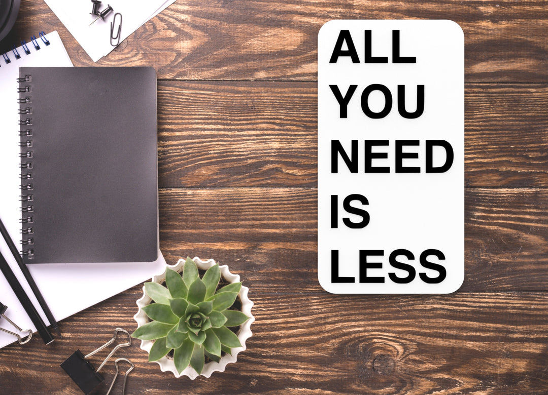 All You Need Is Less | Funny Sign for Home or Office