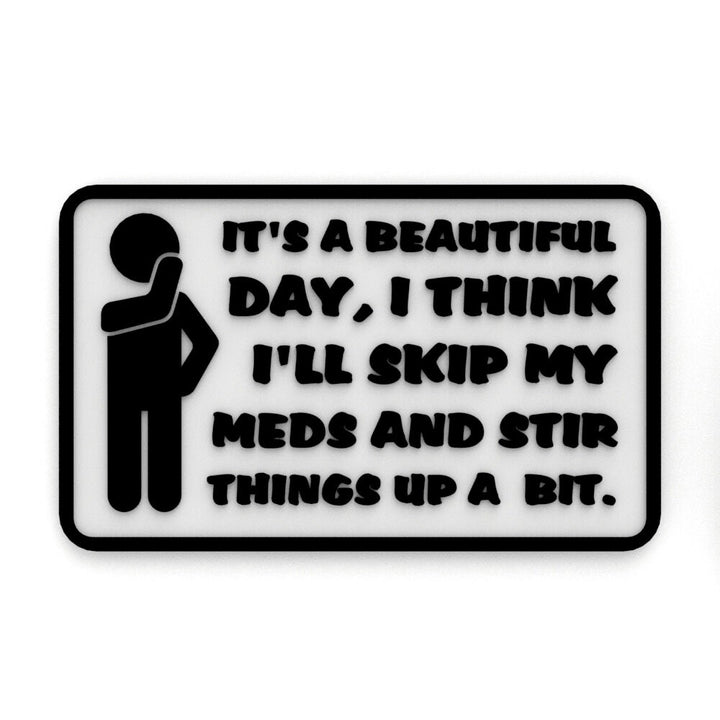 Funny Sign | It's A Beautiful Day, I Think I'll Skip My Meds and Stir Things Up