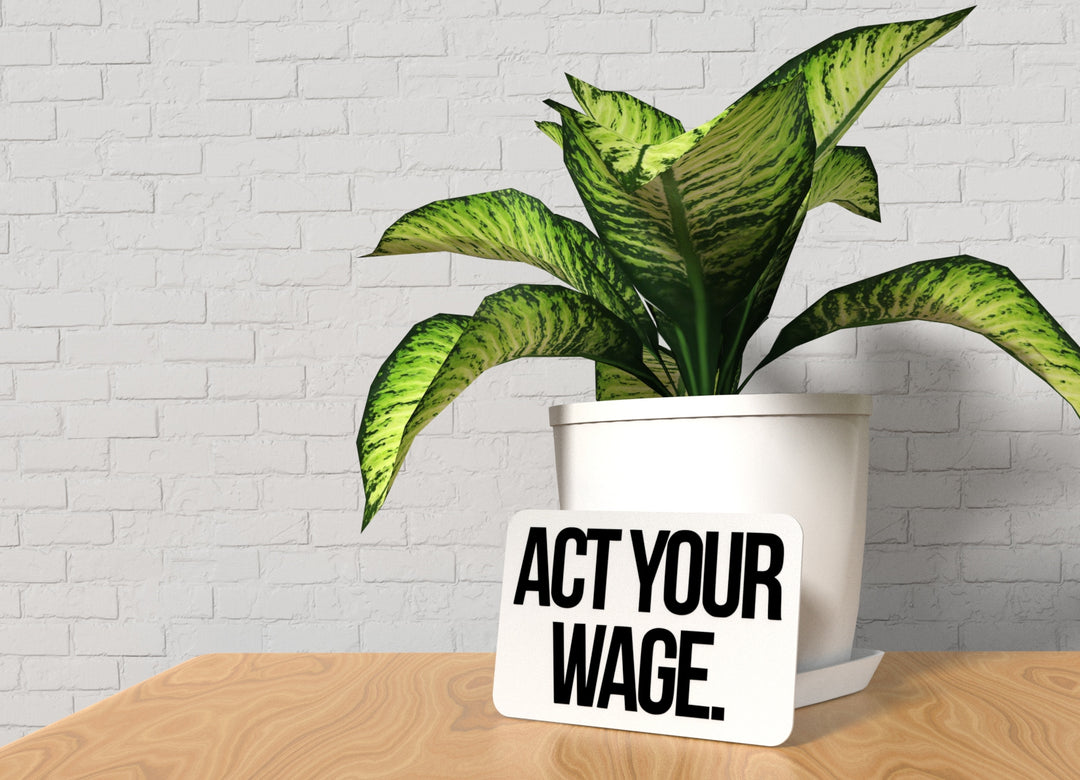 Act Your Wage | Funny sign For Home or Office