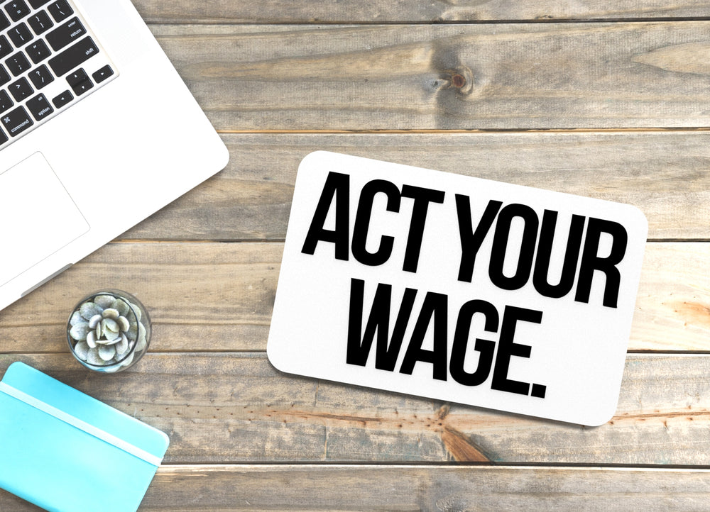 
  
  Act Your Wage | Funny sign For Home or Office
  
