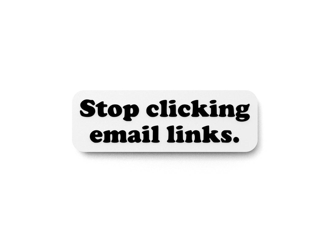 
  
  Stop Clicking Email Links | Funny sign For Home or Office
  
