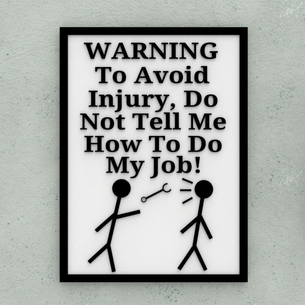 Funny Sign | Warning- To Avoid Injury, Do Not Tell Me How To My Job
