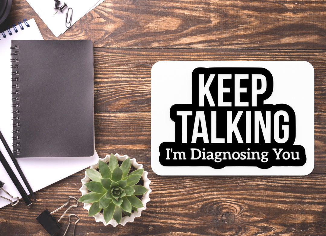 Keep Talking I'm Diagnosing You | Funny Sign for Home or Office