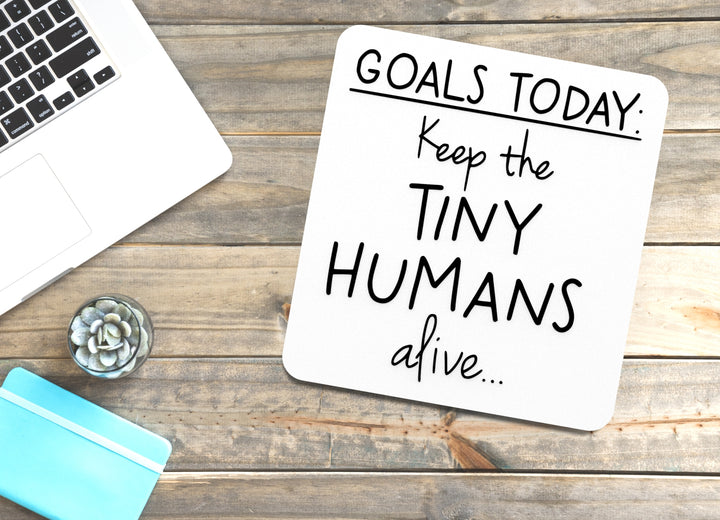 Goals Today Keep The Tiny Humans Alive | Funny sign For Home or Office