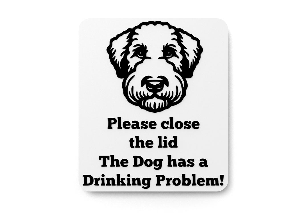 
  
  Please Close The Lid The Dog Has A Drinking Problem Funny sign For Home & Office
  

