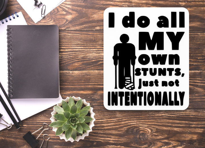 I Do All My Own Stunts Just Not Intentionally | Funny Sign for Home or Office