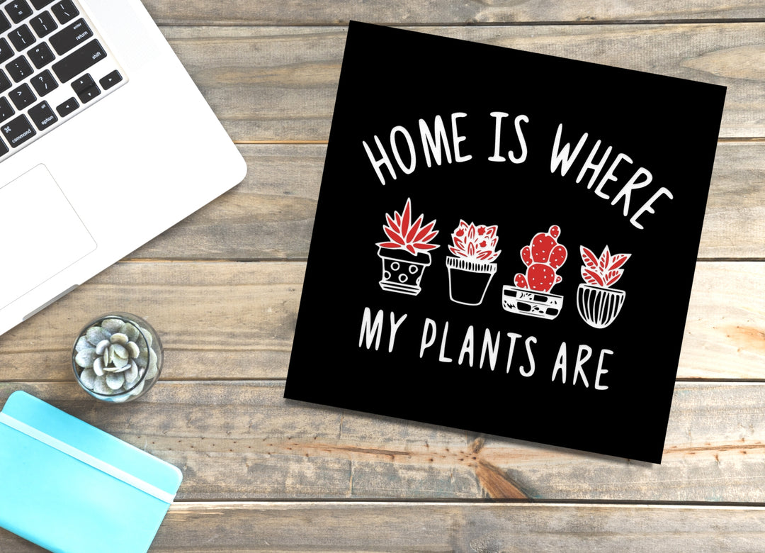 Home Is Where My Plants Are | Funny sign For Home or Office