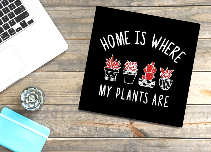 Home Is Where My Plants Are | Funny sign For Home or Office