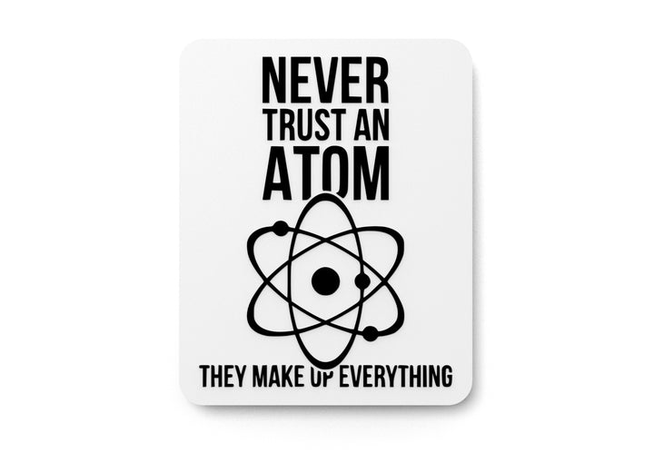 Never Trust An Atom They Make Up Everything | Funny Sign for Home or Office