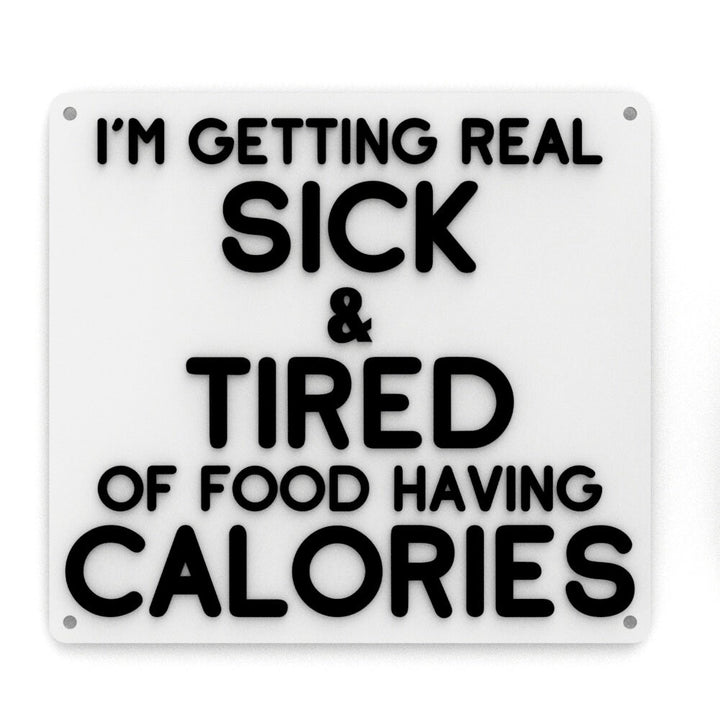 Funny Sign | I'm Getting Real Sick and Tired of Food Having Calories