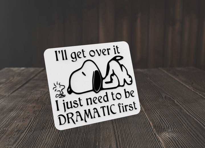 I'll Get Over It I Just Need To Be Dramatic First | Funny sign For Home or Office