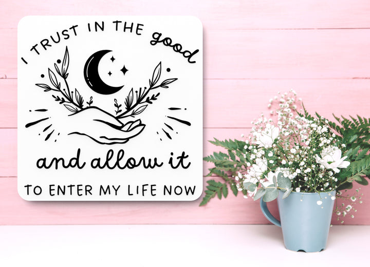 I Trust In The Good And Allow It To Enter My Life Now | Funny Sign for Home