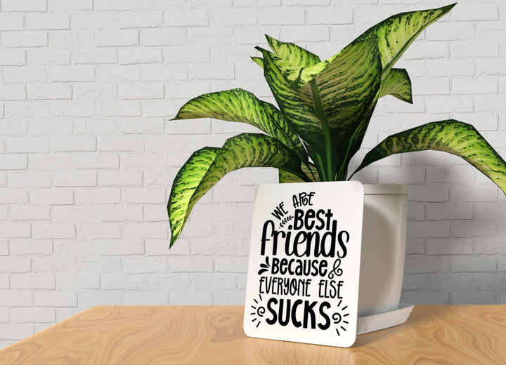 We Are Best Friend Because Everyone Else Sucks | Funny sign For Home or Office