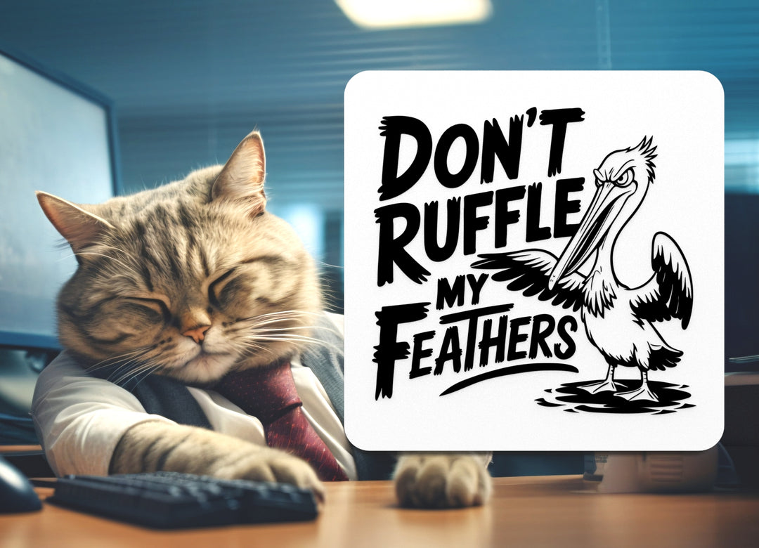 Don't Ruffle My Feathers | Funny sign For Home or Office