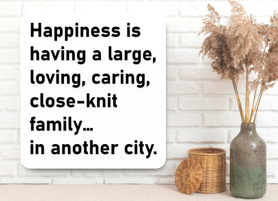 Happiness Is Having A Large Loving Caring Close Knit Family Is Another City | Funny Sign for Home or Office