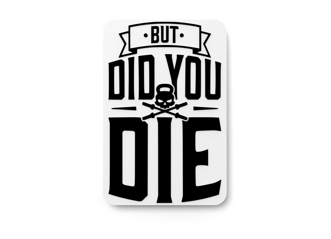 
  
  But Did You Die | Funny sign For Home or Office
  

