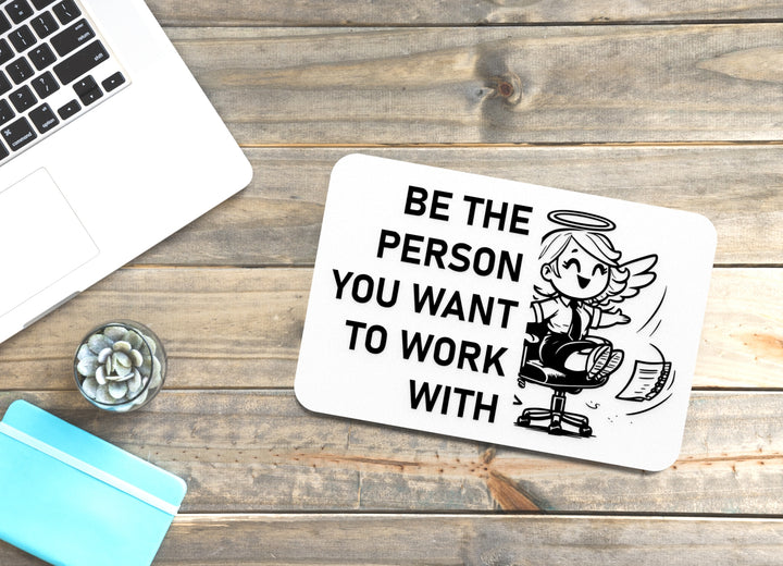 Be The Person You Want To Work With | Funny Sign for Home or Office
