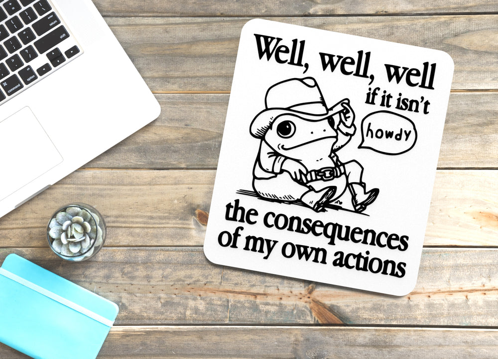 
  
  Well If It Isn't Howdy The Consequences Of My Own Action | Funny Sign for Home
  
