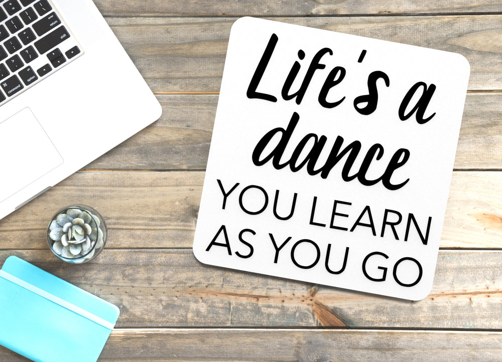 
  
  Life's A Dance You Learn As You Go | Funny sign For Home or Office
  
