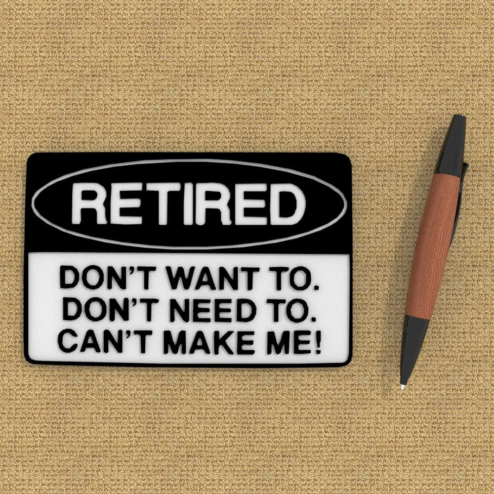 
  
  Funny Sign | Retired - Don't Want To. Don't Need To. Can't Make Me
  
