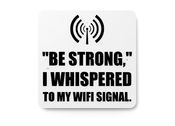 Be Strong I Whispered To My WIFI Signal | Funny Sign for Home or Office
