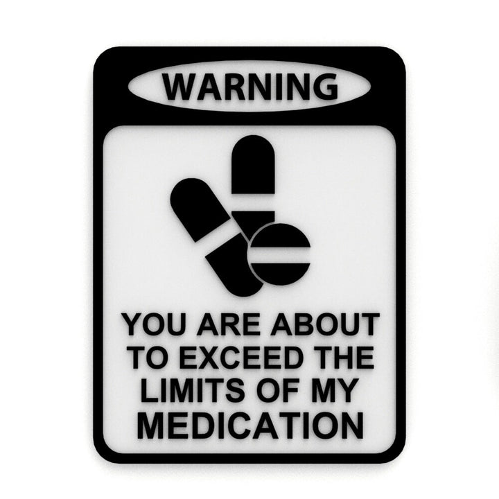 Funny Sign | Warning! You Are About To Exceed The Limits Of My Medication