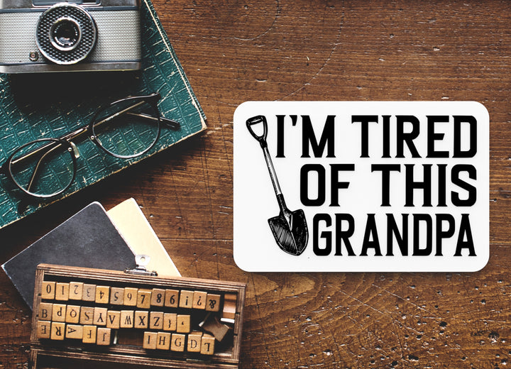 I'm Tired Of This Grandpa | Funny sign For Home or Office