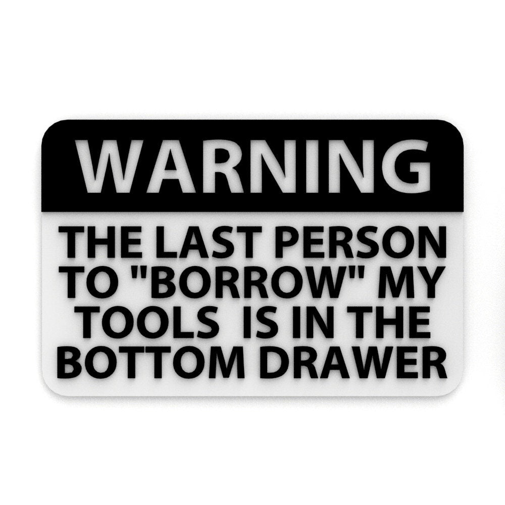 
  
  Funny Sign | Warning The Last Person To Borrow My Tools is in The Bottom Drawer
  
