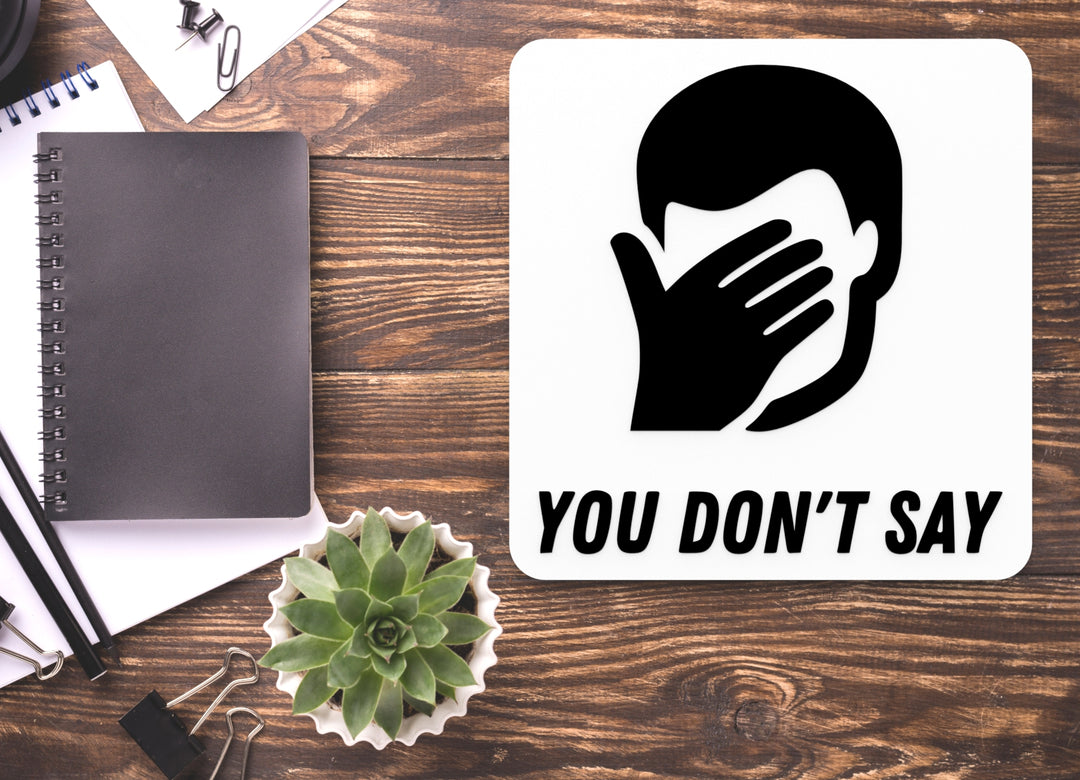 You Don't Say | Funny Sign for Home or Office