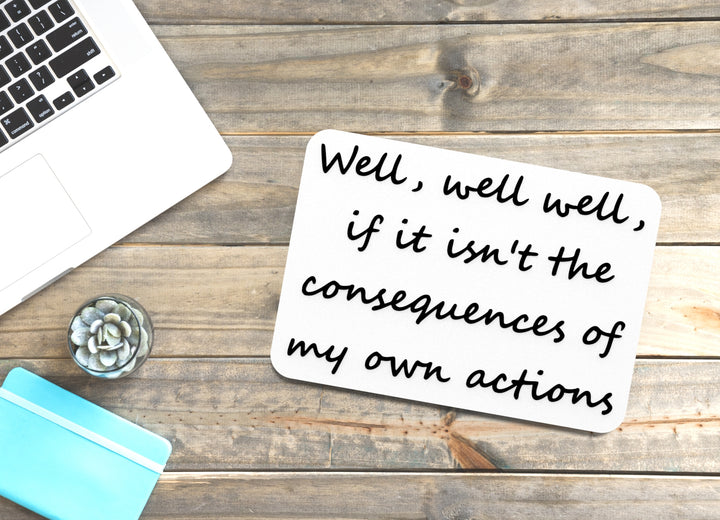 Well Well If It Isn't The Consequences Of My Own Actions | Funny Sign for Home