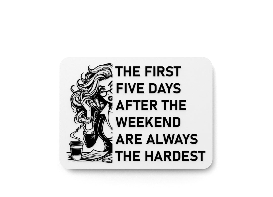 
  
  The First Five Days After The Weekend Are Always The Hardest | Funny Sign for Home or Office
  
