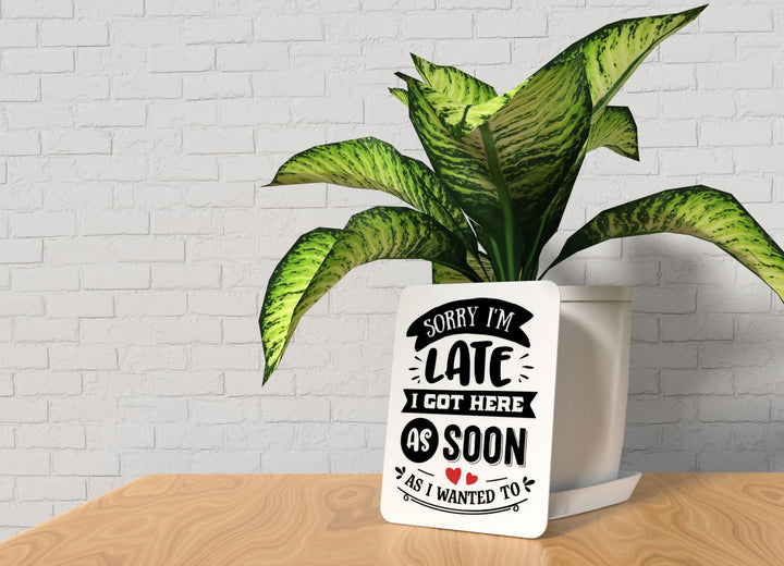 Sorry I'M Late I Got Here AS Soon AS I Wanted To | Funny sign For Home or Office