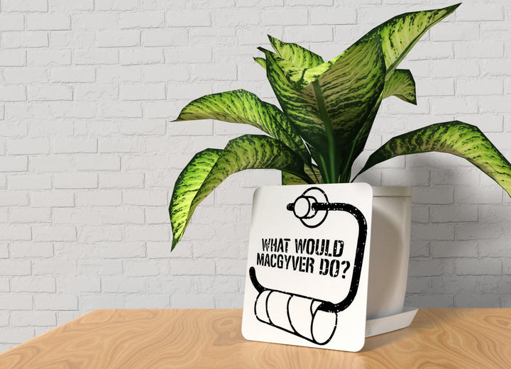 What Would MacGyver Do | Funny sign For Home or Office