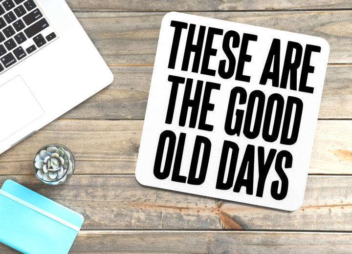 These Are The Good Old Days | Funny sign For Home or Office