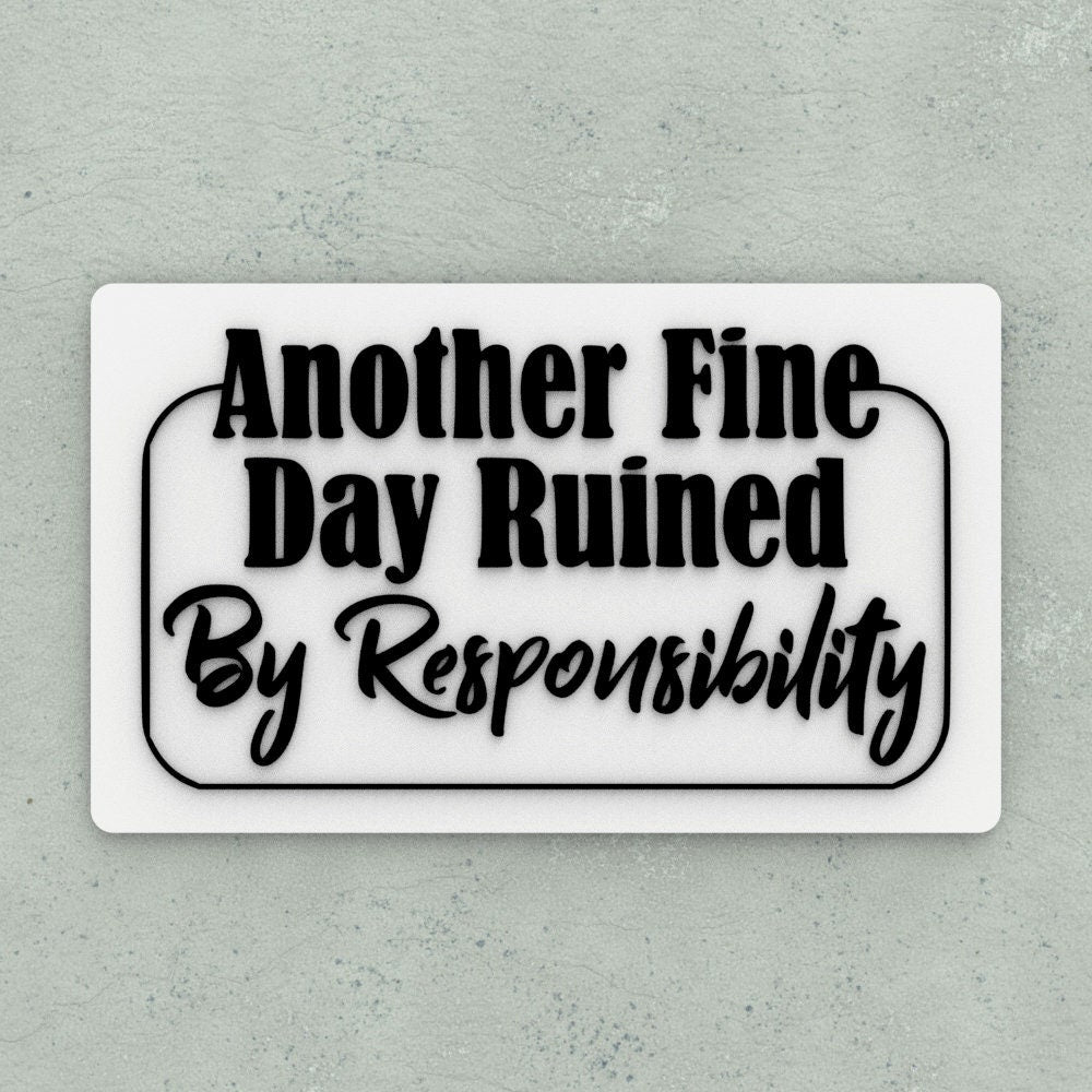Sign | Another Fine Day Ruined By Responsibility