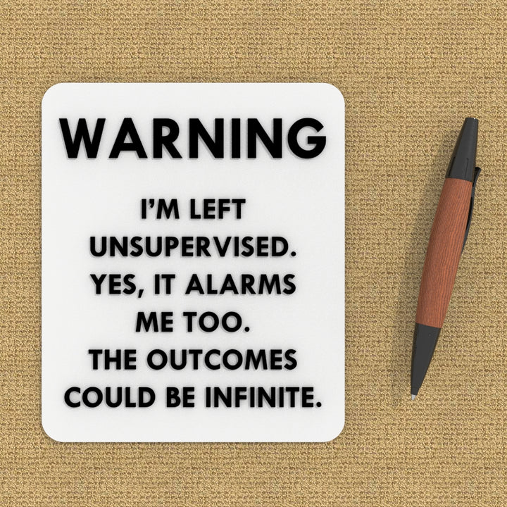 Funny Sign | I am Currently Unsupervised. I Know, Its Freaks Me Out Too