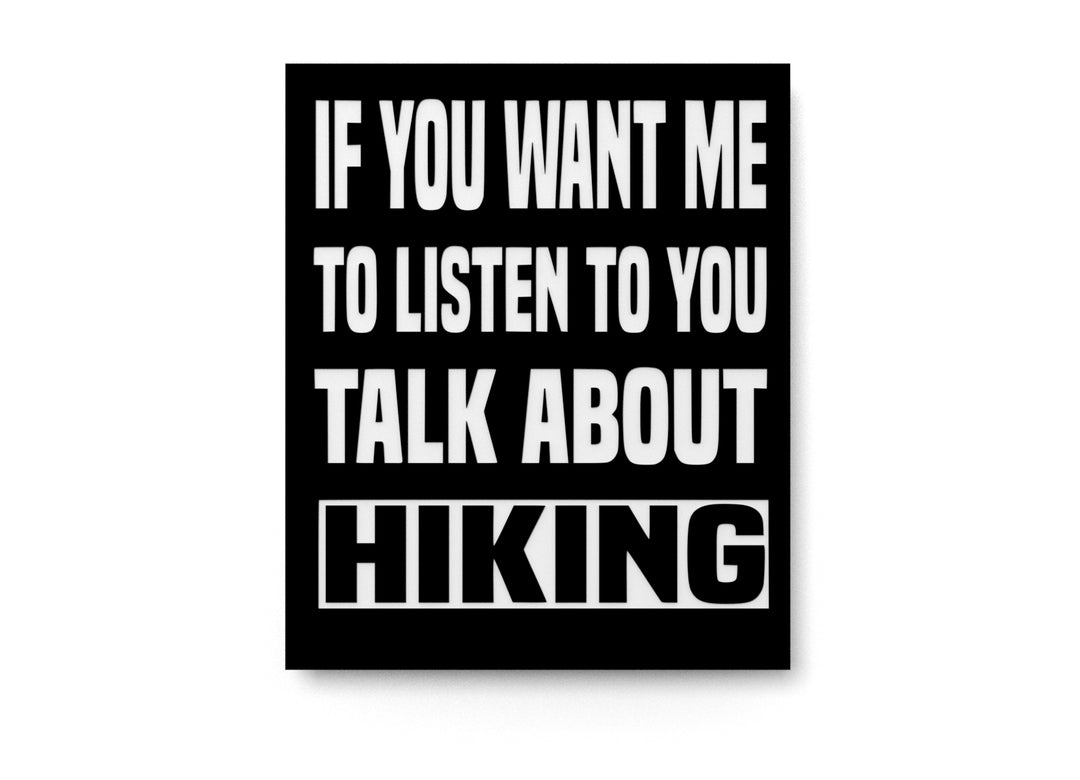 
  
  If You Want Me To Listen To You Talk About Hiking | Funny Sign for Home & Office
  
